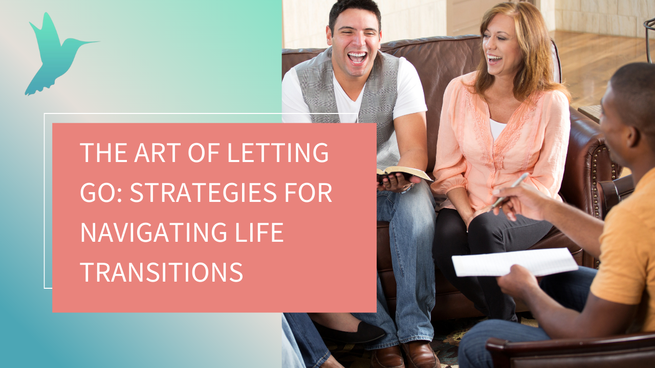 The Art of Letting Go: Strategies for Navigating Life Transitions