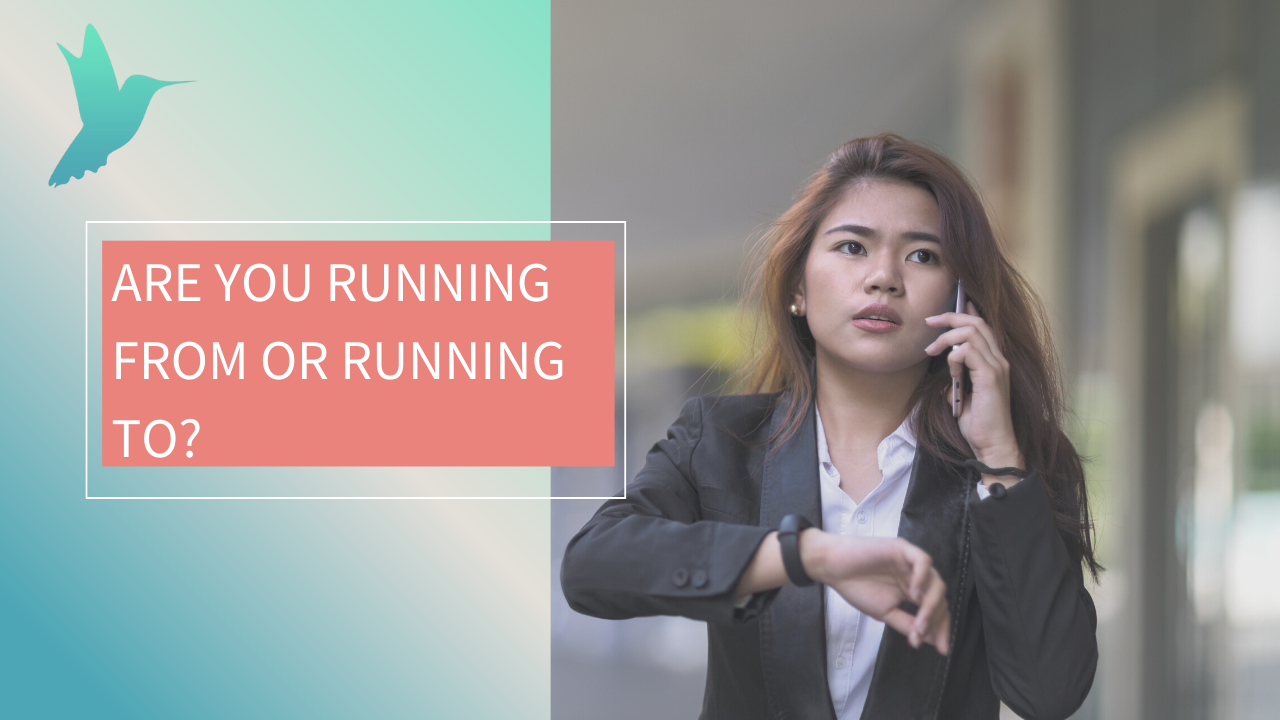 Are you running from or running to?