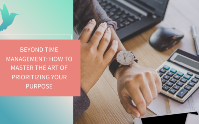 Beyond Time Management: How to Master the Art of Prioritizing your Purpose 