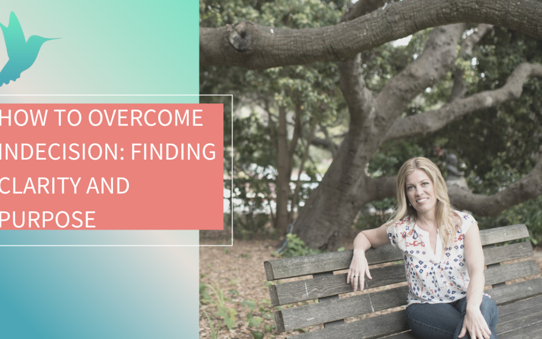 How to Overcome Indecision: Finding Clarity and Purpose